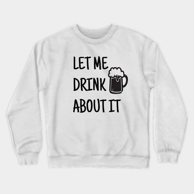 Let Me Drink About It, Day Drinking, Drinking, Party, Weekend, Funny Mom, Gift For Friend, Sassy Crewneck Sweatshirt by FashionDesignz